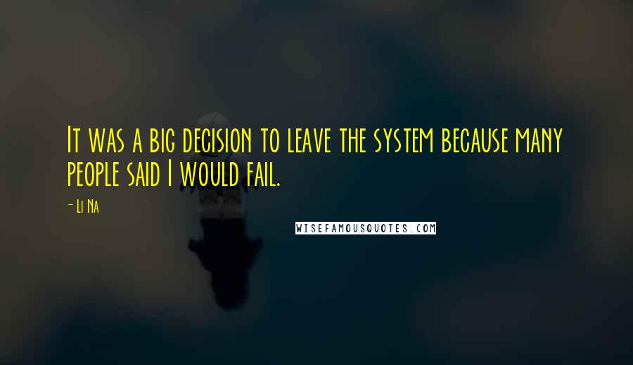 Li Na Quotes: It was a big decision to leave the system because many people said I would fail.