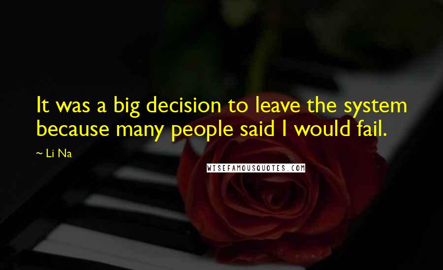 Li Na Quotes: It was a big decision to leave the system because many people said I would fail.