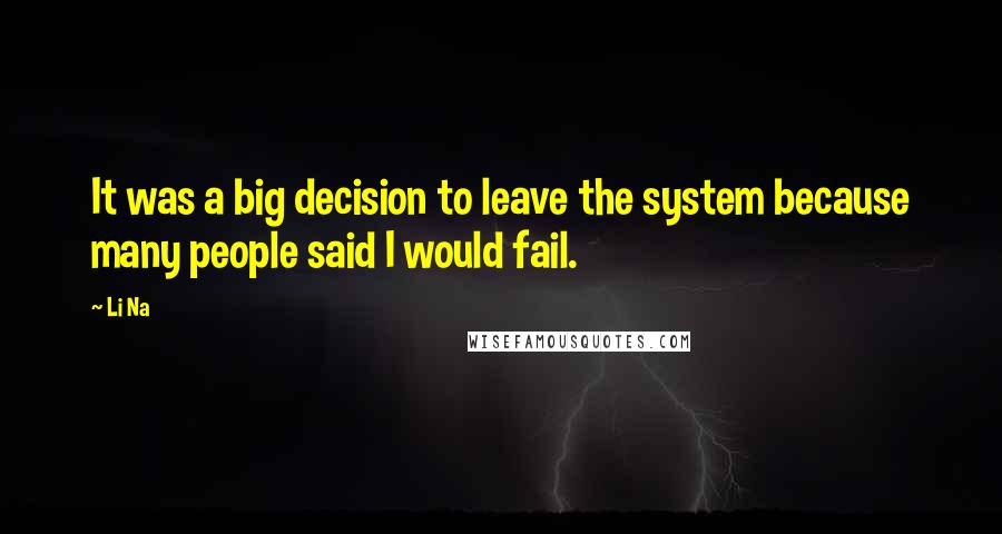 Li Na Quotes: It was a big decision to leave the system because many people said I would fail.