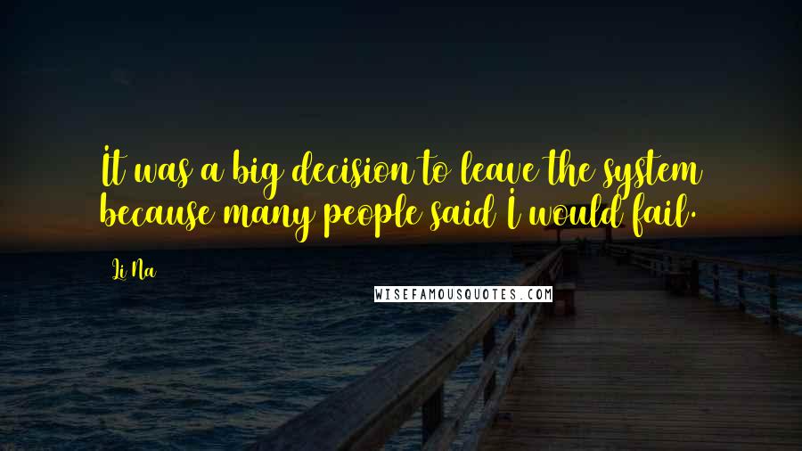 Li Na Quotes: It was a big decision to leave the system because many people said I would fail.