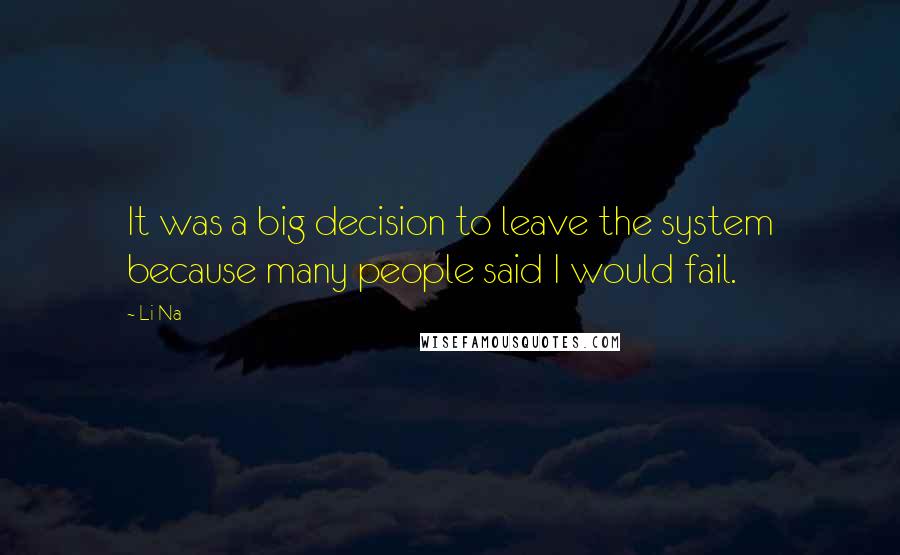 Li Na Quotes: It was a big decision to leave the system because many people said I would fail.