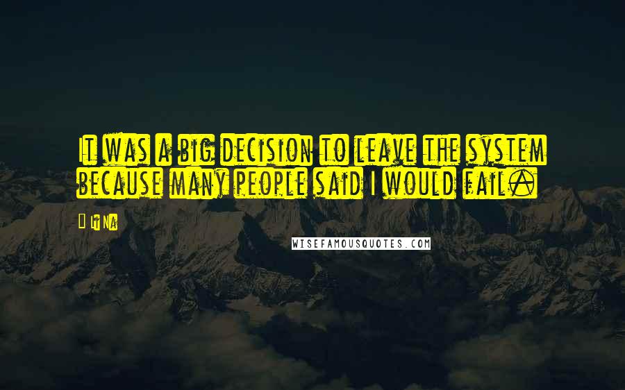 Li Na Quotes: It was a big decision to leave the system because many people said I would fail.