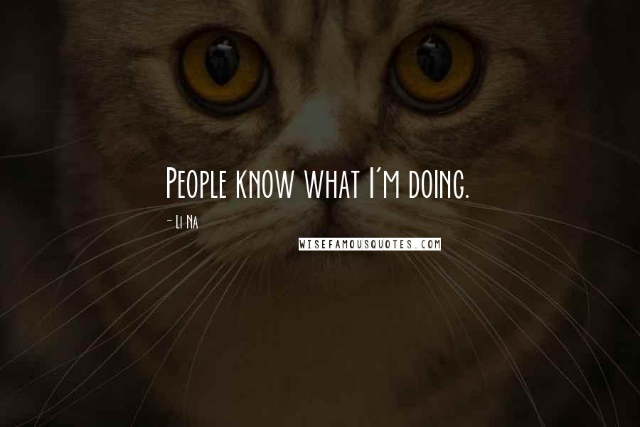 Li Na Quotes: People know what I'm doing.