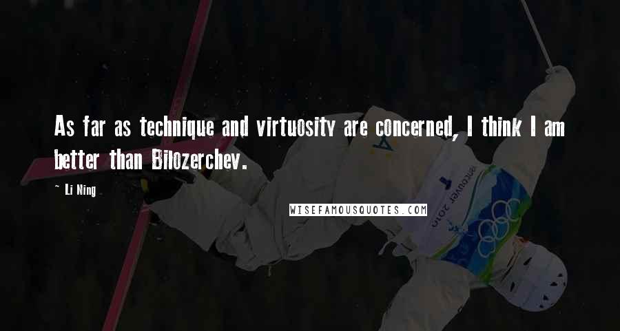 Li Ning Quotes: As far as technique and virtuosity are concerned, I think I am better than Bilozerchev.