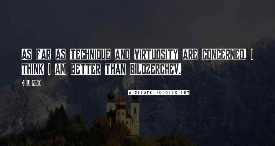 Li Ning Quotes: As far as technique and virtuosity are concerned, I think I am better than Bilozerchev.