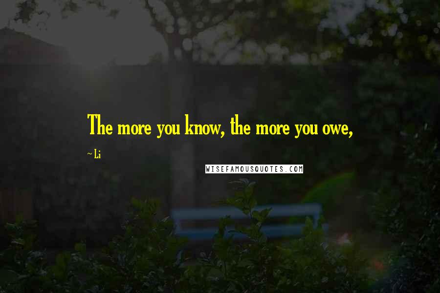 Li Quotes: The more you know, the more you owe,