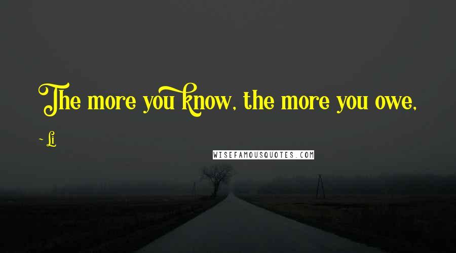 Li Quotes: The more you know, the more you owe,