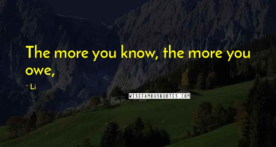 Li Quotes: The more you know, the more you owe,