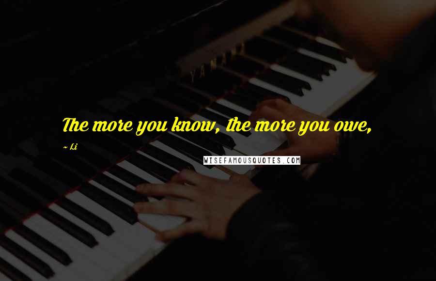 Li Quotes: The more you know, the more you owe,