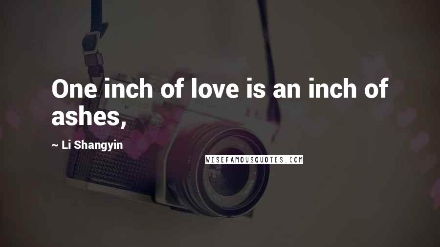 Li Shangyin Quotes: One inch of love is an inch of ashes,