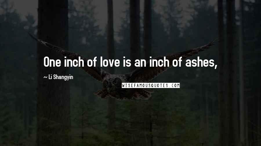 Li Shangyin Quotes: One inch of love is an inch of ashes,