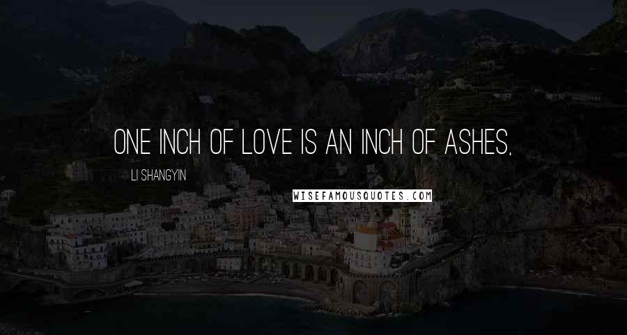 Li Shangyin Quotes: One inch of love is an inch of ashes,