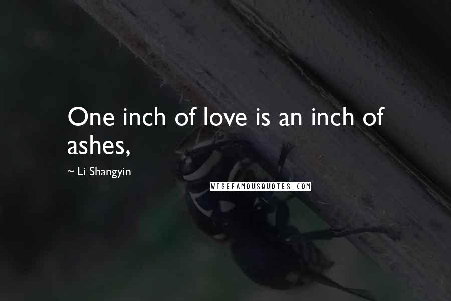 Li Shangyin Quotes: One inch of love is an inch of ashes,
