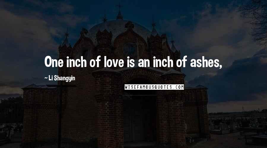 Li Shangyin Quotes: One inch of love is an inch of ashes,