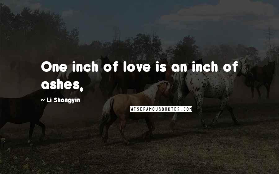 Li Shangyin Quotes: One inch of love is an inch of ashes,