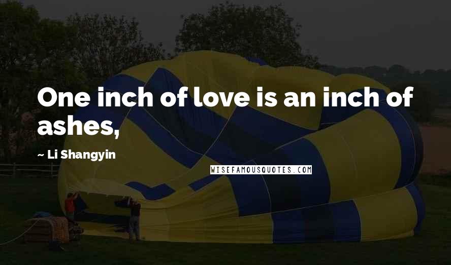 Li Shangyin Quotes: One inch of love is an inch of ashes,