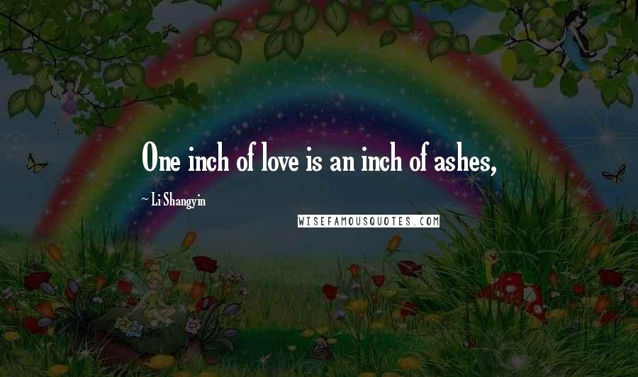 Li Shangyin Quotes: One inch of love is an inch of ashes,