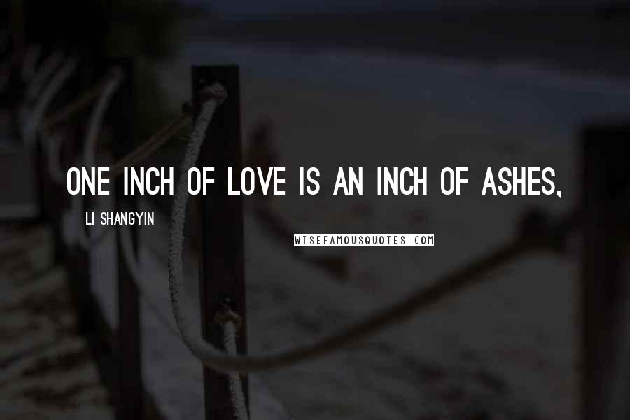 Li Shangyin Quotes: One inch of love is an inch of ashes,