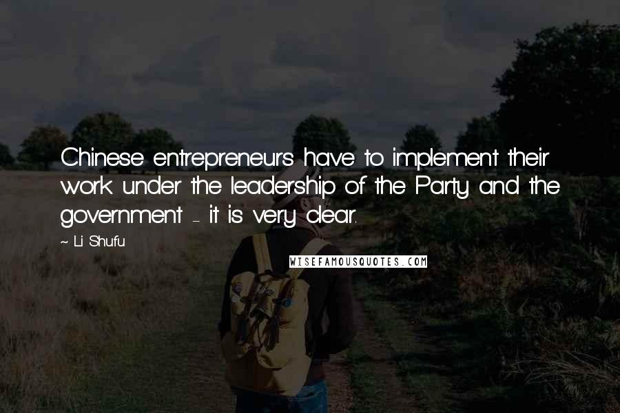 Li Shufu Quotes: Chinese entrepreneurs have to implement their work under the leadership of the Party and the government - it is very clear.