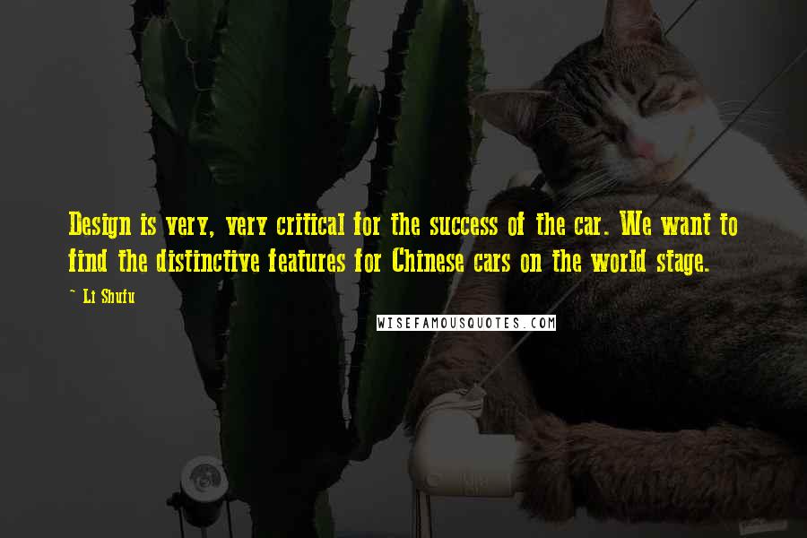 Li Shufu Quotes: Design is very, very critical for the success of the car. We want to find the distinctive features for Chinese cars on the world stage.