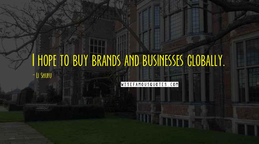 Li Shufu Quotes: I hope to buy brands and businesses globally.