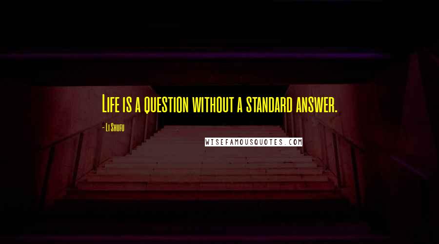 Li Shufu Quotes: Life is a question without a standard answer.
