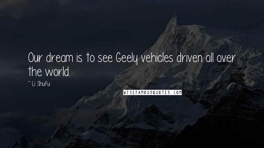 Li Shufu Quotes: Our dream is to see Geely vehicles driven all over the world.