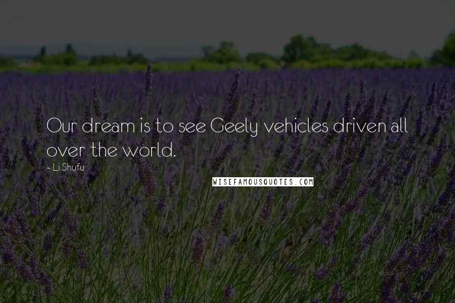 Li Shufu Quotes: Our dream is to see Geely vehicles driven all over the world.