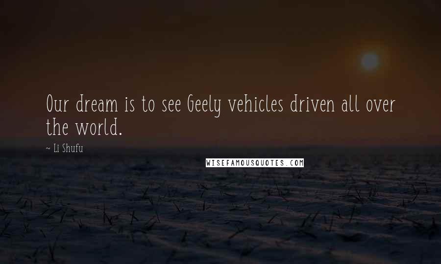 Li Shufu Quotes: Our dream is to see Geely vehicles driven all over the world.