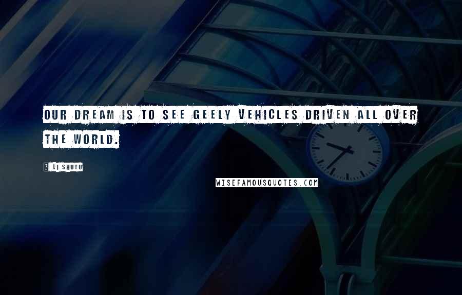 Li Shufu Quotes: Our dream is to see Geely vehicles driven all over the world.