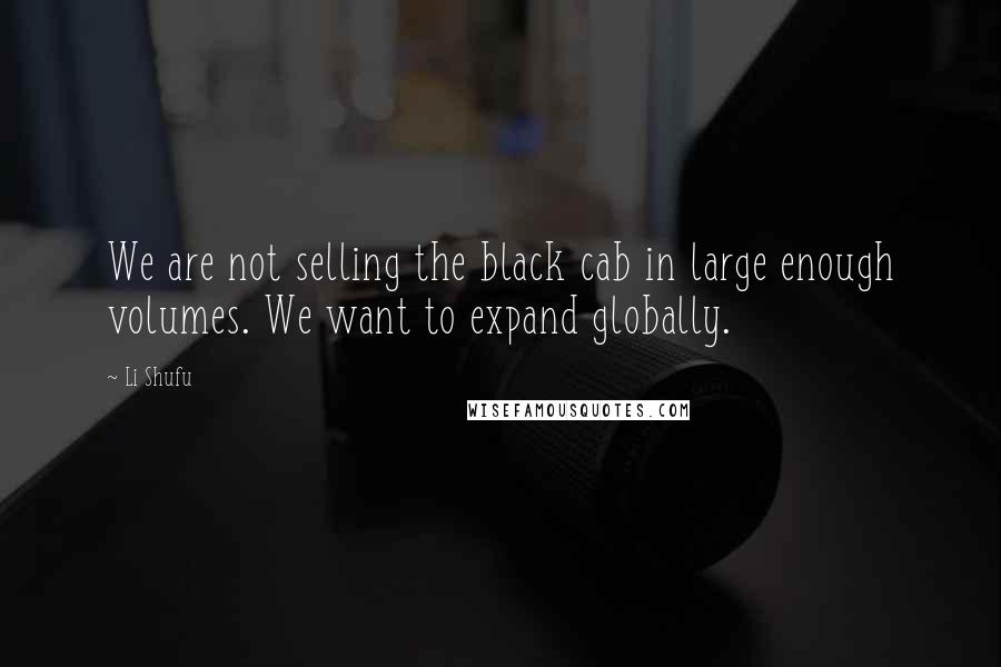 Li Shufu Quotes: We are not selling the black cab in large enough volumes. We want to expand globally.