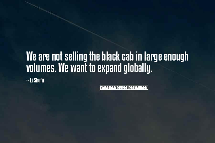 Li Shufu Quotes: We are not selling the black cab in large enough volumes. We want to expand globally.