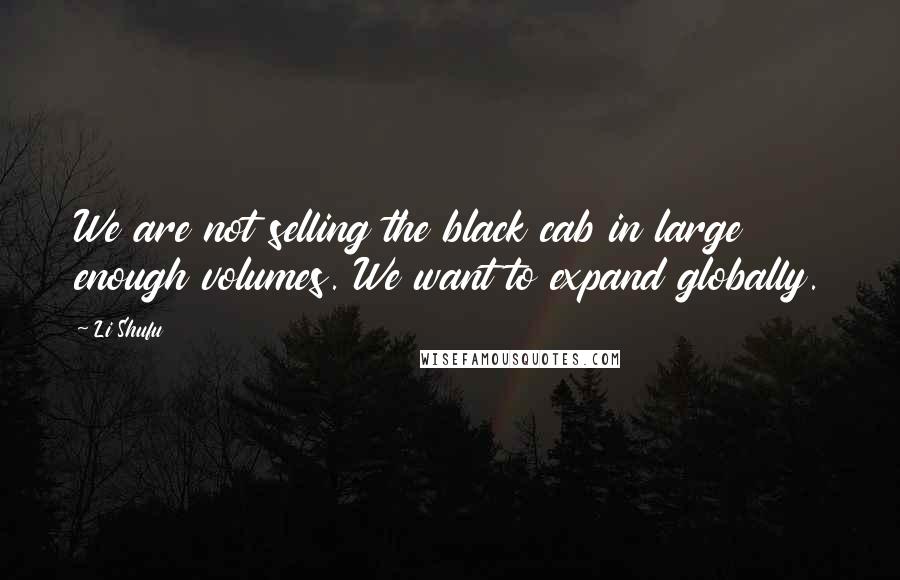 Li Shufu Quotes: We are not selling the black cab in large enough volumes. We want to expand globally.