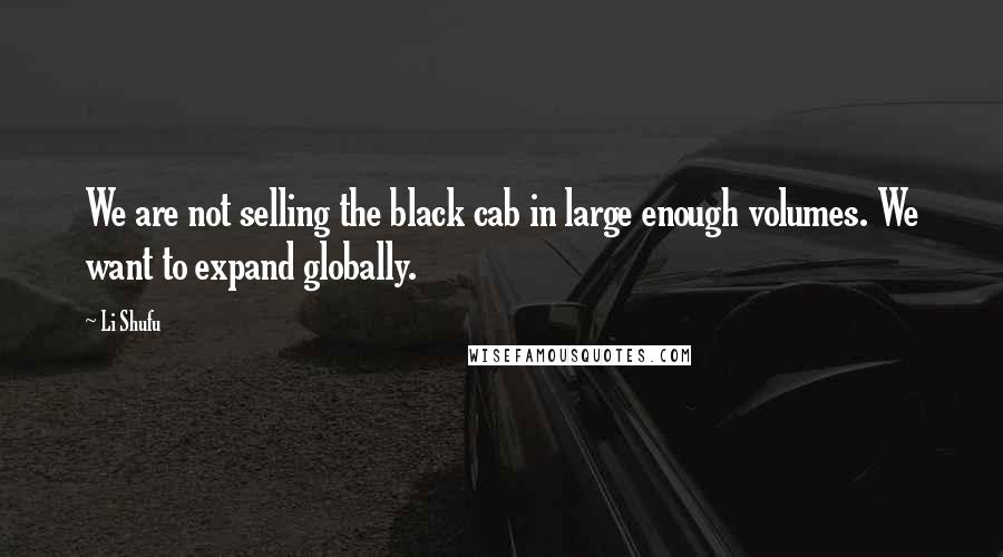 Li Shufu Quotes: We are not selling the black cab in large enough volumes. We want to expand globally.