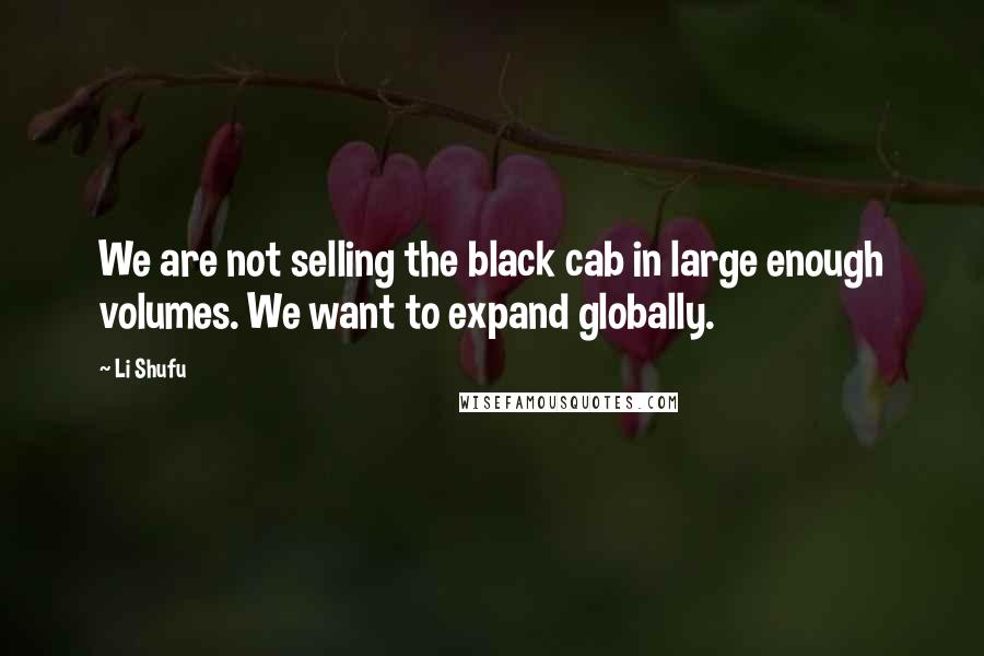 Li Shufu Quotes: We are not selling the black cab in large enough volumes. We want to expand globally.