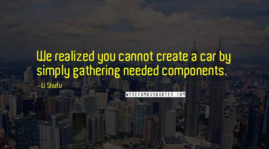 Li Shufu Quotes: We realized you cannot create a car by simply gathering needed components.