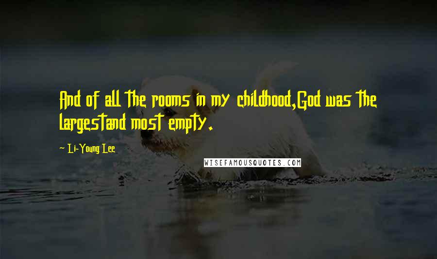 Li-Young Lee Quotes: And of all the rooms in my childhood,God was the largestand most empty.