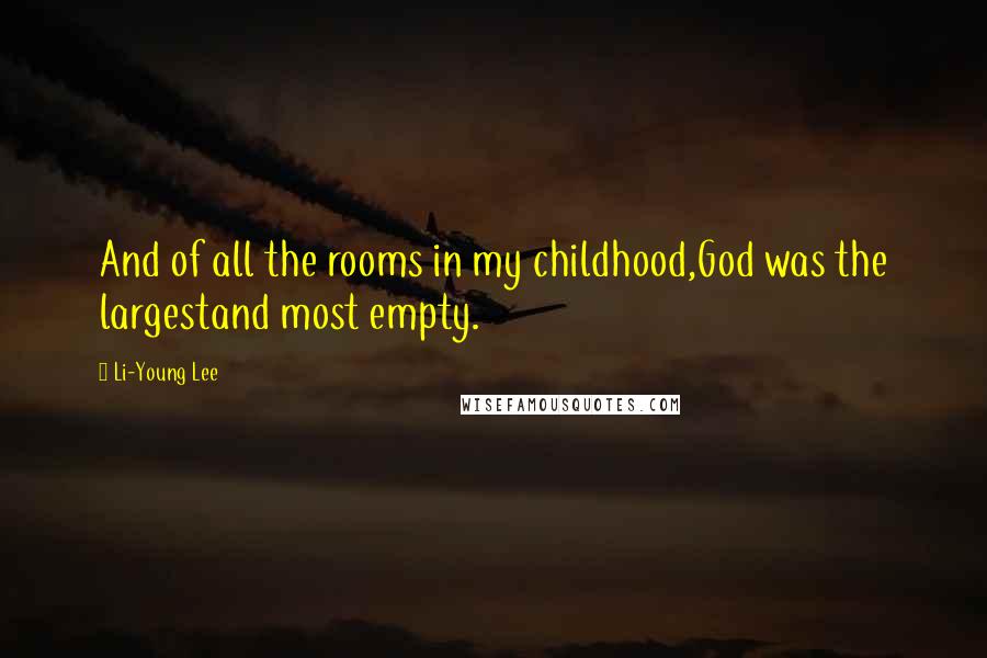 Li-Young Lee Quotes: And of all the rooms in my childhood,God was the largestand most empty.