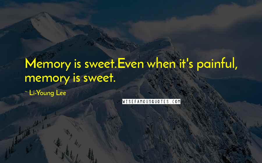 Li-Young Lee Quotes: Memory is sweet.Even when it's painful, memory is sweet.