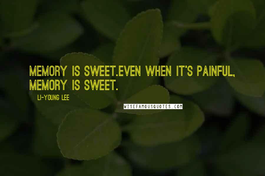 Li-Young Lee Quotes: Memory is sweet.Even when it's painful, memory is sweet.