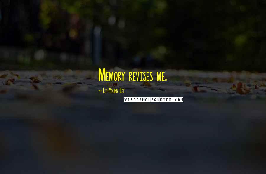 Li-Young Lee Quotes: Memory revises me.