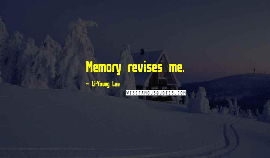 Li-Young Lee Quotes: Memory revises me.