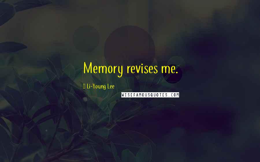 Li-Young Lee Quotes: Memory revises me.