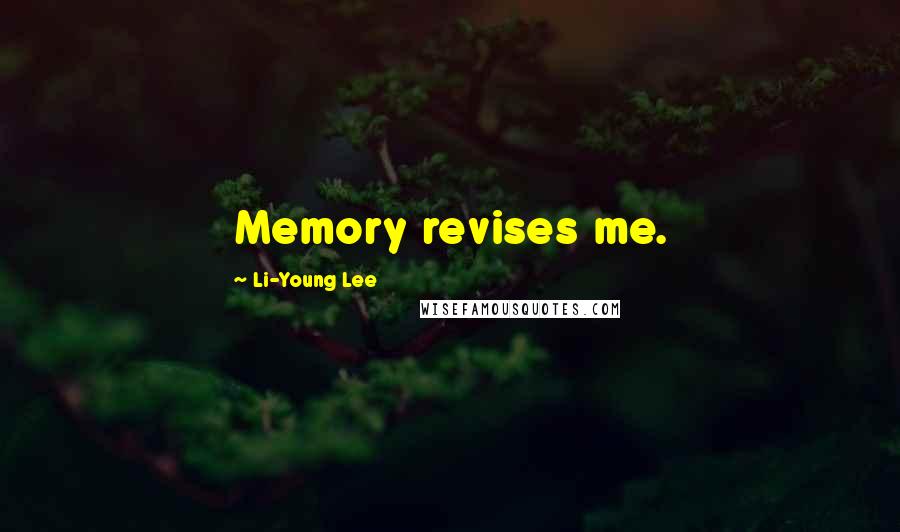 Li-Young Lee Quotes: Memory revises me.