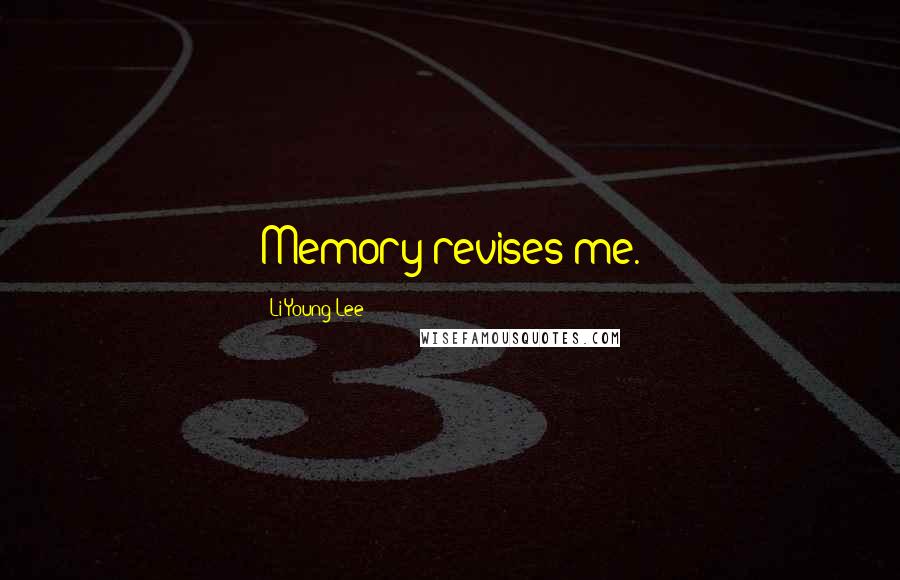 Li-Young Lee Quotes: Memory revises me.