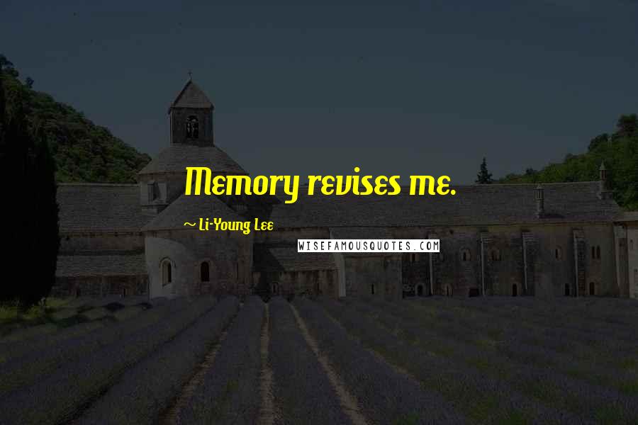 Li-Young Lee Quotes: Memory revises me.