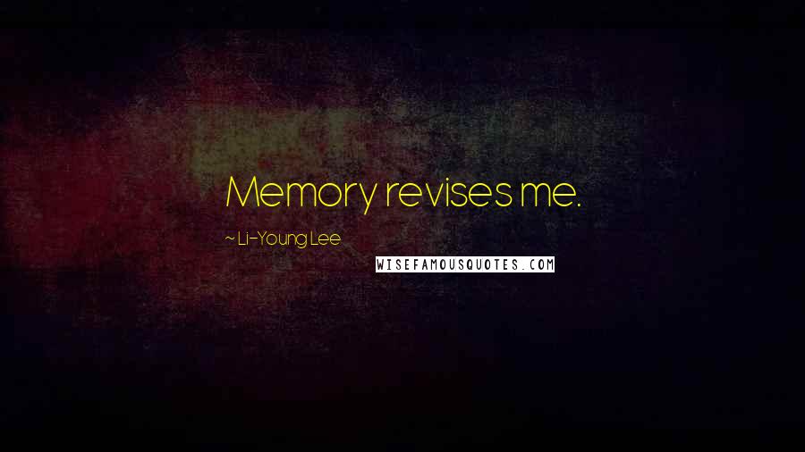 Li-Young Lee Quotes: Memory revises me.