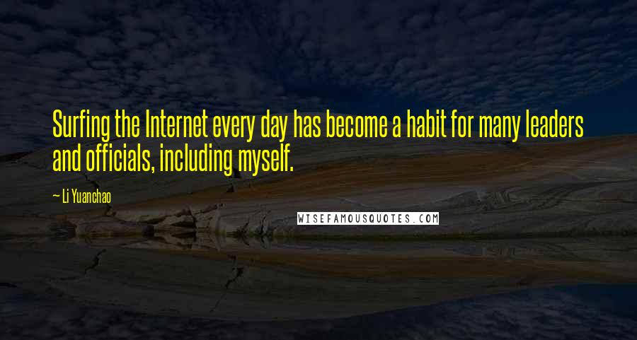 Li Yuanchao Quotes: Surfing the Internet every day has become a habit for many leaders and officials, including myself.