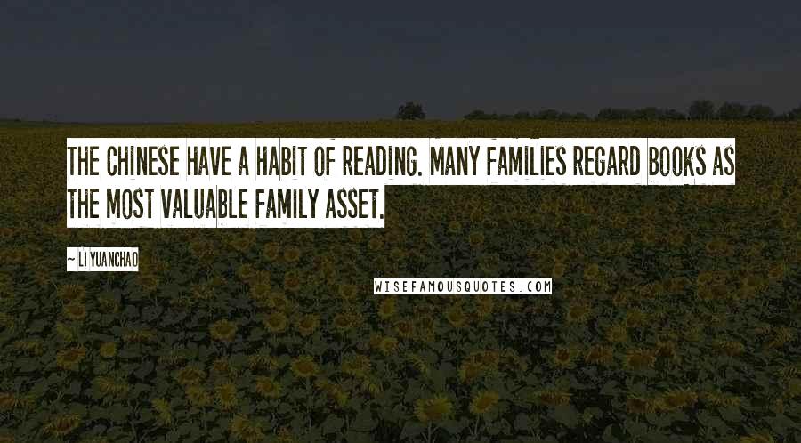 Li Yuanchao Quotes: The Chinese have a habit of reading. Many families regard books as the most valuable family asset.