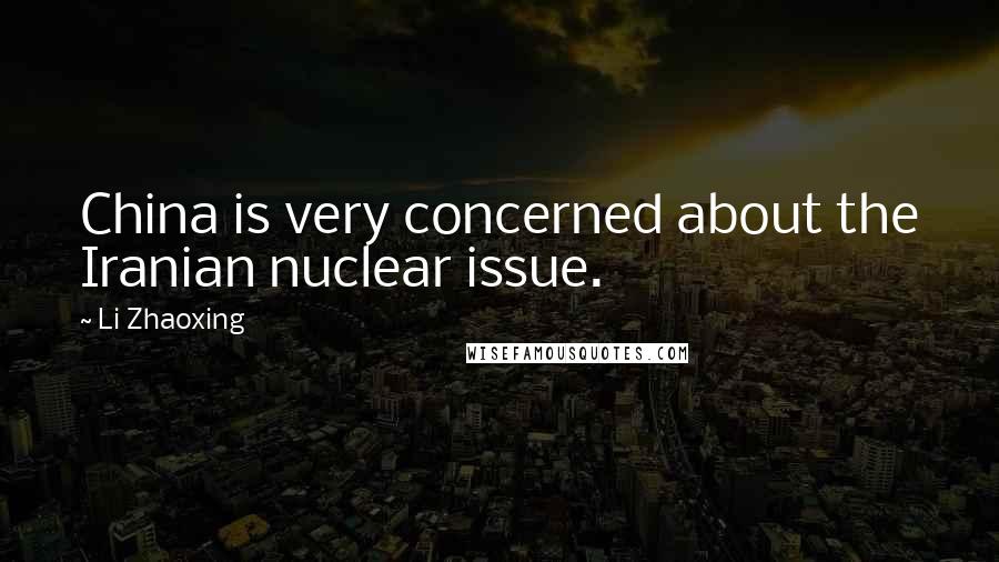 Li Zhaoxing Quotes: China is very concerned about the Iranian nuclear issue.